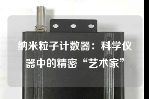 納米粒子計(jì)數(shù)器:科學(xué)儀器中的精密“藝術(shù)家”