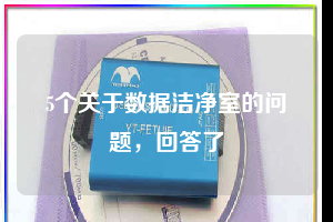 5個(gè)關(guān)于數(shù)據(jù)潔凈室的問題，回答了