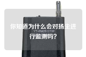 你知道為什么會(huì)對(duì)揚(yáng)塵進(jìn)行監(jiān)測(cè)嗎?